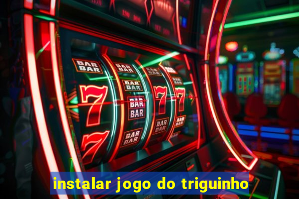 instalar jogo do triguinho